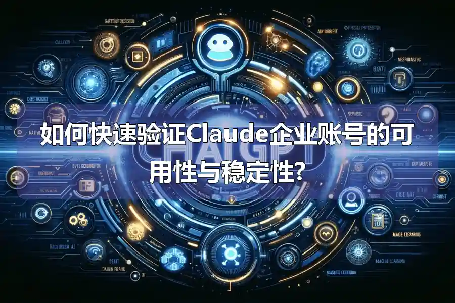 如何快速验证Claude企业账号的可用性与稳定性?